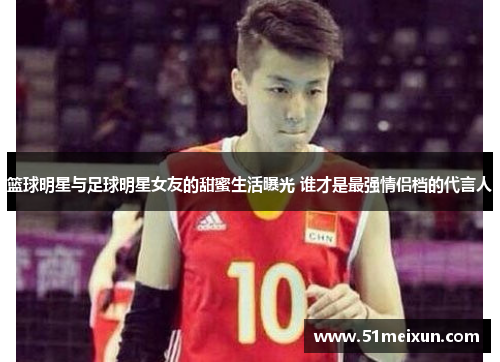 篮球明星与足球明星女友的甜蜜生活曝光 谁才是最强情侣档的代言人