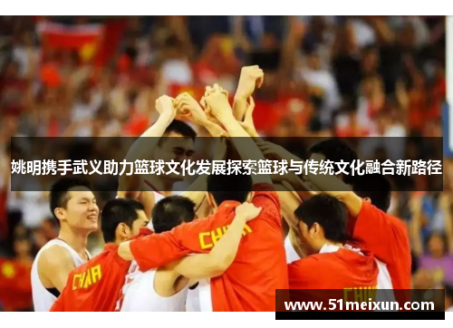 姚明携手武义助力篮球文化发展探索篮球与传统文化融合新路径