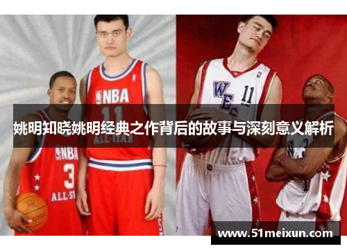 姚明知晓姚明经典之作背后的故事与深刻意义解析