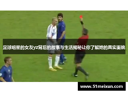足球明星的女友yz背后的故事与生活揭秘让你了解她的真实面貌