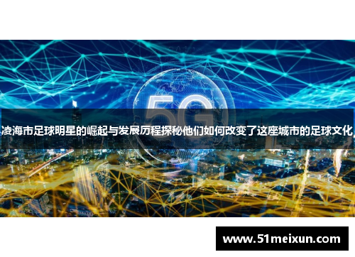 凌海市足球明星的崛起与发展历程探秘他们如何改变了这座城市的足球文化