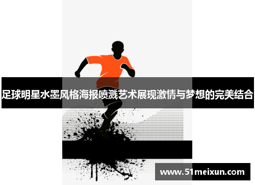 足球明星水墨风格海报喷溅艺术展现激情与梦想的完美结合