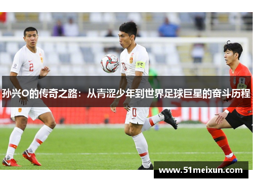 孙兴O的传奇之路：从青涩少年到世界足球巨星的奋斗历程