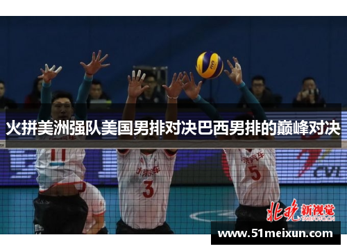 火拼美洲强队美国男排对决巴西男排的巅峰对决