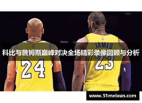 科比与詹姆斯巅峰对决全场精彩录像回顾与分析