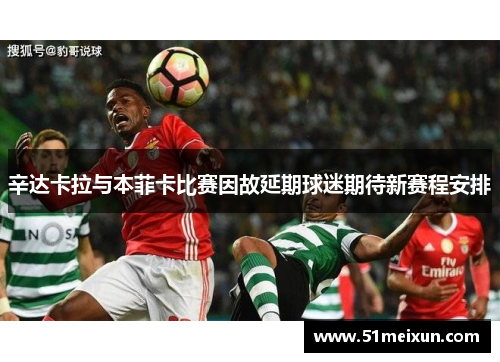 辛达卡拉与本菲卡比赛因故延期球迷期待新赛程安排